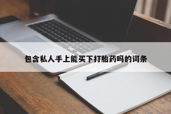 哪里有流产药联系方式包含私人手上能买下打胎药吗的词条