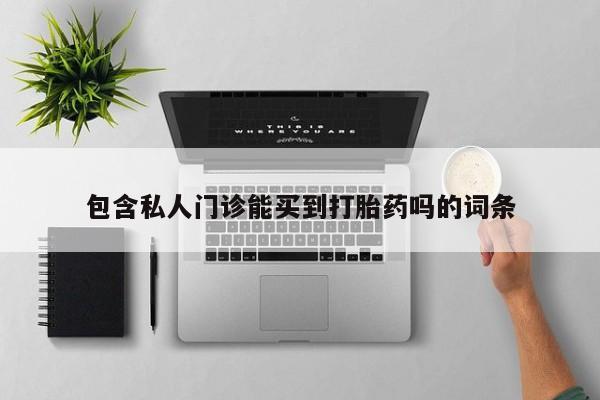 哪里有流产药联系方式包含私人门诊能买到打胎药吗的词条