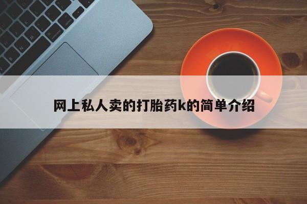 哪里有流产药联系方式网上私人卖的打胎药k的简单介绍