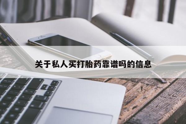 哪里有流产药联系方式关于私人买打胎药靠谱吗的信息