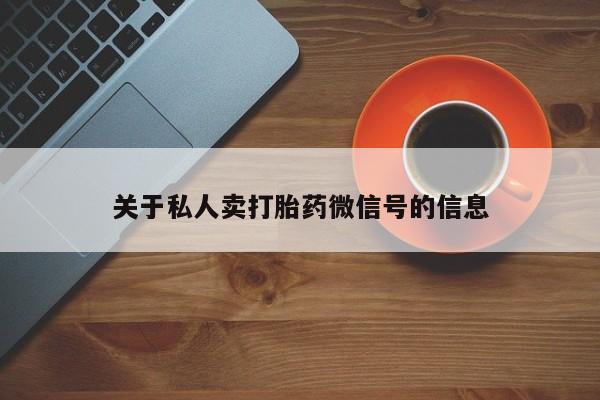 哪里有流产药联系方式关于私人卖打胎药微信号的信息
