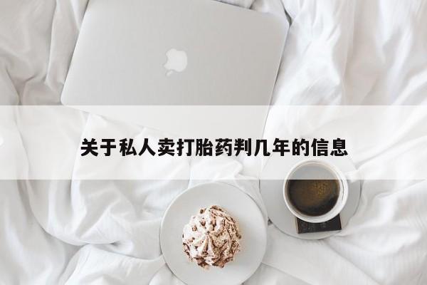 哪里有流产药联系方式关于私人卖打胎药判几年的信息