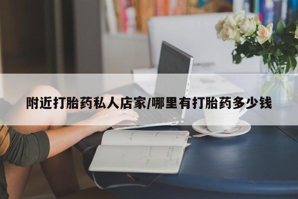 哪里有流产药联系方式附近打胎药私人店家/哪里有打胎药多少钱