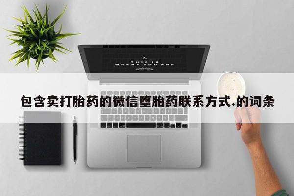 哪里有流产药联系方式包含卖打胎药的微信堕胎药联系方式.的词条