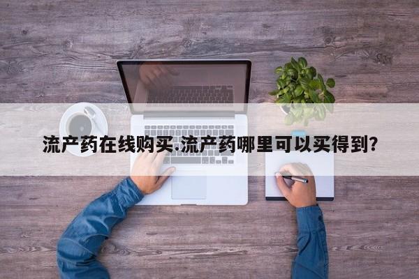 哪里有流产药联系方式流产药在线购买.流产药哪里可以买得到？