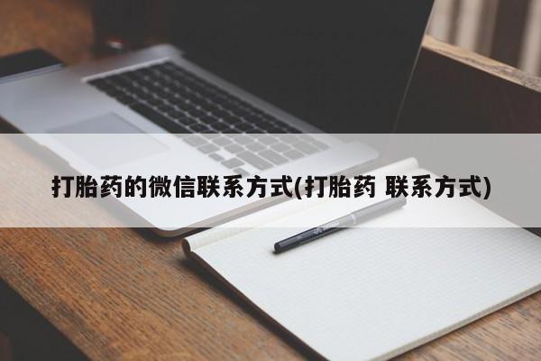 哪里有流产药联系方式打胎药的微信联系方式(打胎药 联系方式)
