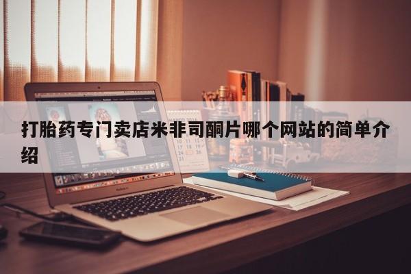 哪里有流产药联系方式打胎药专门卖店米非司酮片哪个网站的简单介绍