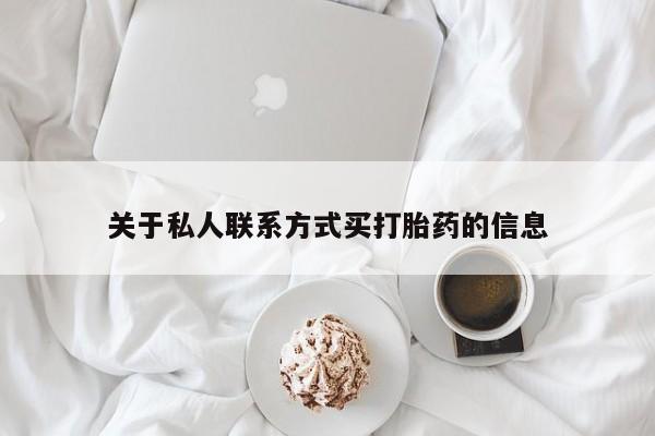 哪里有流产药联系方式关于私人联系方式买打胎药的信息