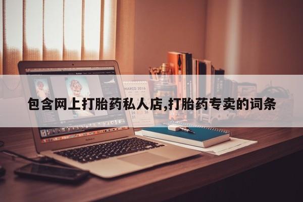 哪里有流产药联系方式包含网上打胎药私人店,打胎药专卖的词条